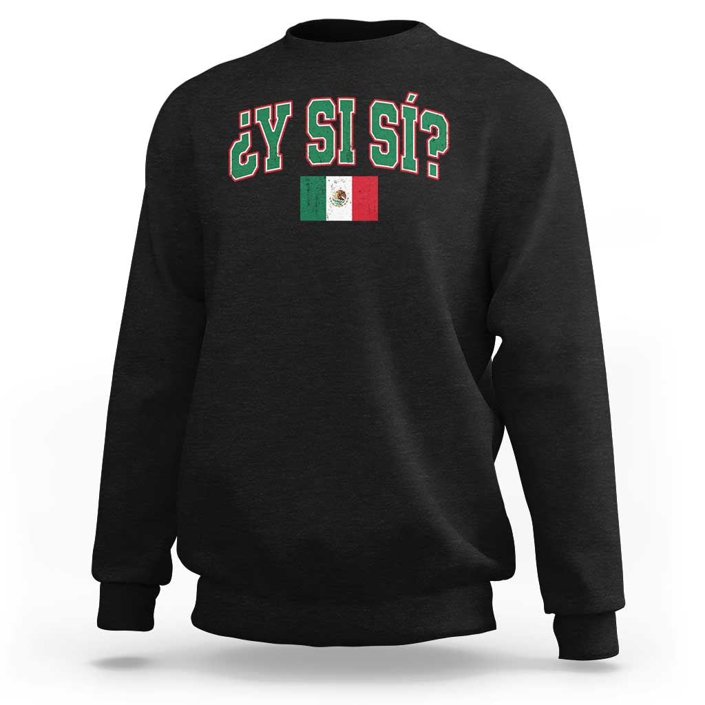 Mexican Y Si Si Sweatshirt Mexico Flag Funny Mexican Optimistic Saying