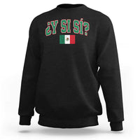 Mexican Y Si Si Sweatshirt Mexico Flag Funny Mexican Optimistic Saying