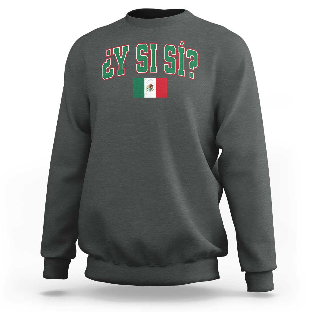 Mexican Y Si Si Sweatshirt Mexico Flag Funny Mexican Optimistic Saying