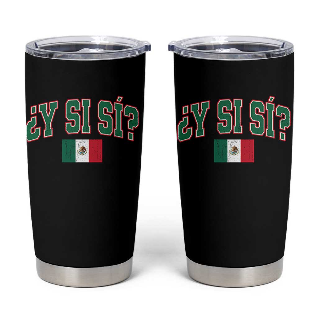 Mexican Y Si Si Tumbler Cup Mexico Flag Funny Mexican Optimistic Saying