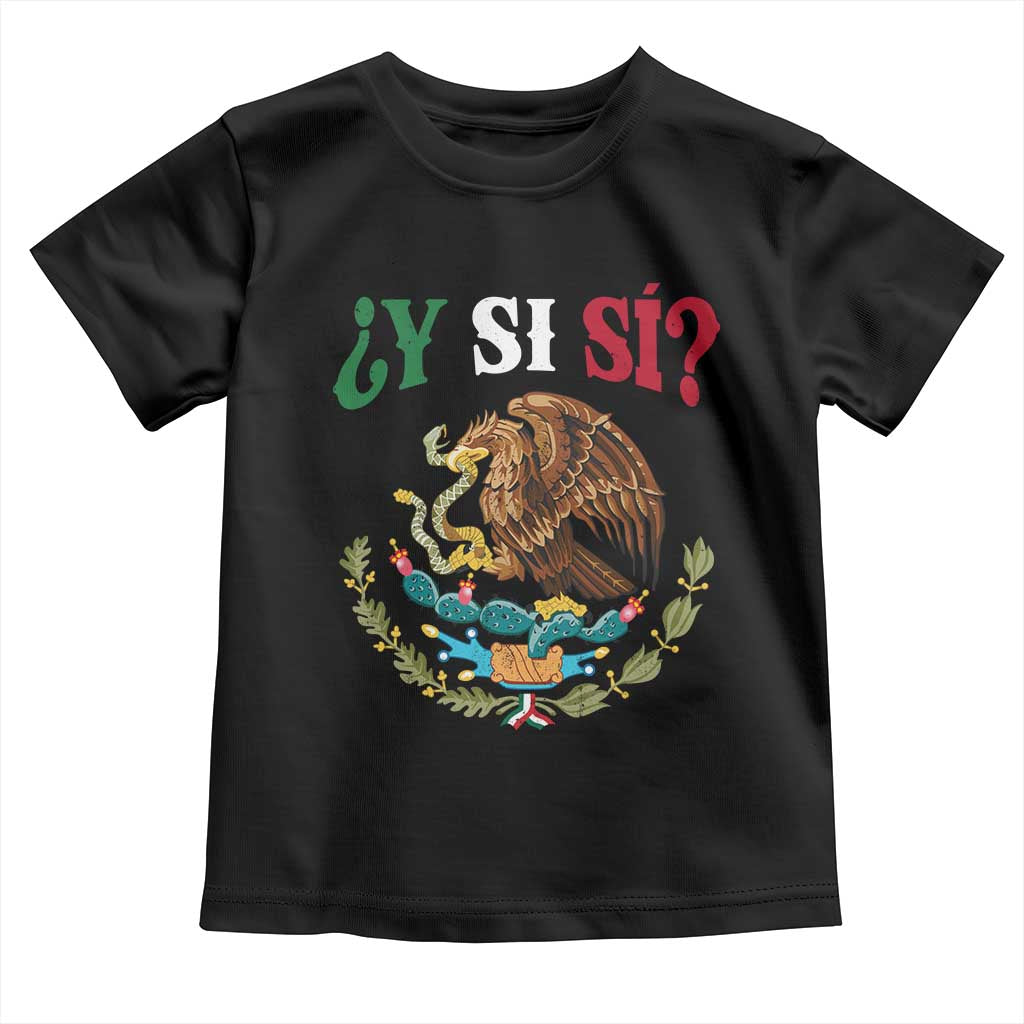 Mexican Y Si Si Toddler T Shirt Escudo Mexico Coat of Arms Funny Hispanic Saying