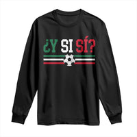 Y Si Sí Mexico Football Long Sleeve Shirt Vintage Mexican Flag Soccer Lover