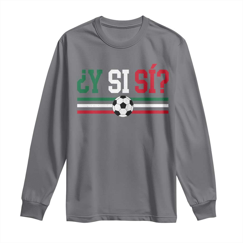 Y Si Sí Mexico Football Long Sleeve Shirt Vintage Mexican Flag Soccer Lover