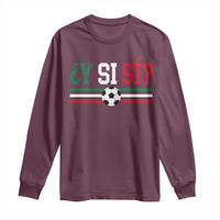 Y Si Sí Mexico Football Long Sleeve Shirt Vintage Mexican Flag Soccer Lover