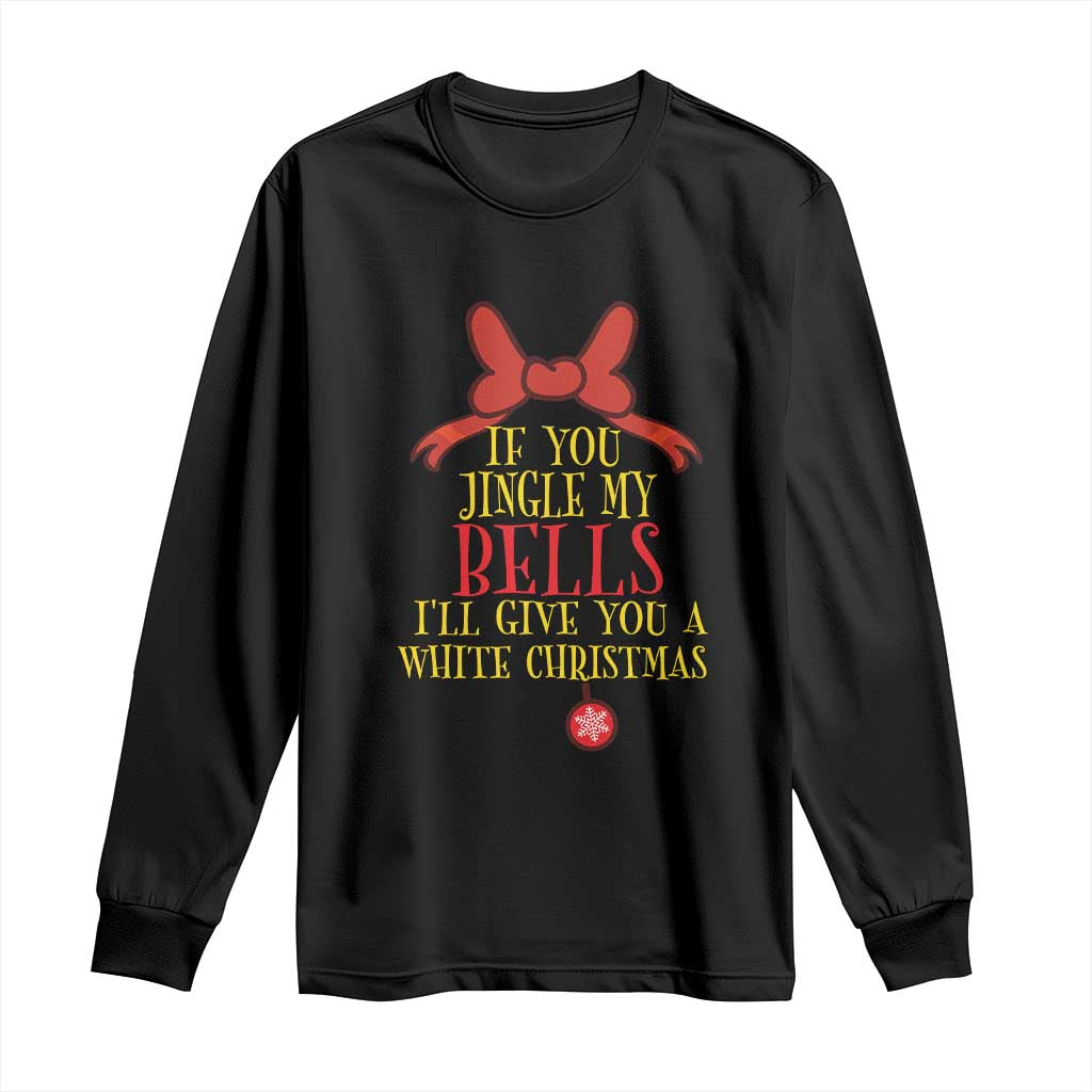 If You Jingle My Bells I'll Give You A White Christmas Long Sleeve Shirt Red Bow