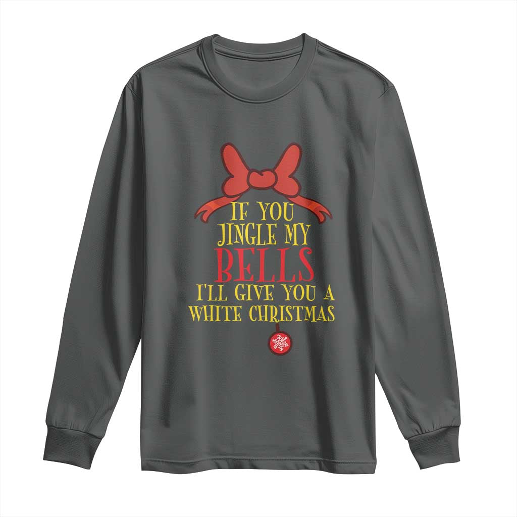 If You Jingle My Bells I'll Give You A White Christmas Long Sleeve Shirt Red Bow