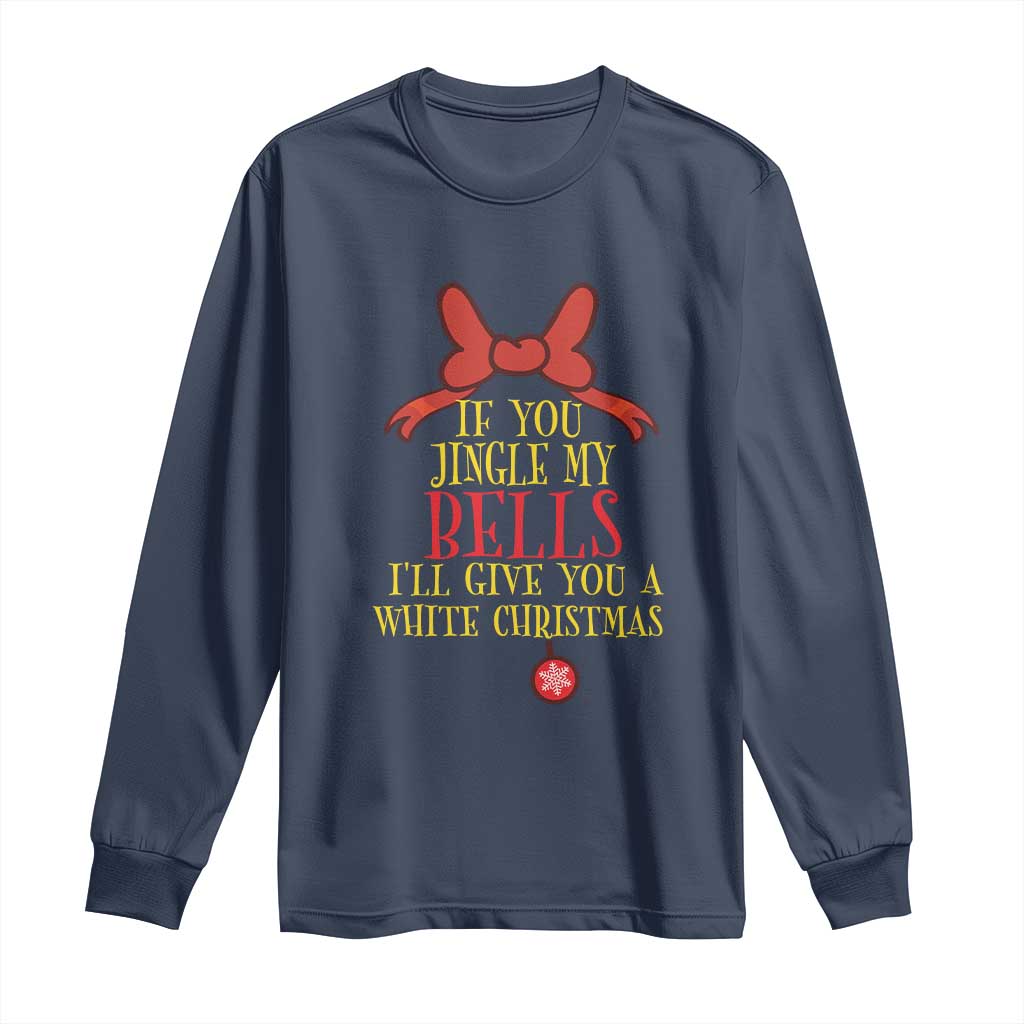 If You Jingle My Bells I'll Give You A White Christmas Long Sleeve Shirt Red Bow