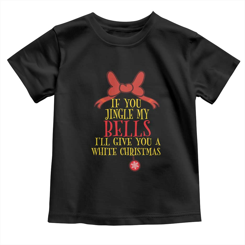 If You Jingle My Bells I'll Give You A White Christmas Toddler T Shirt Red Bow