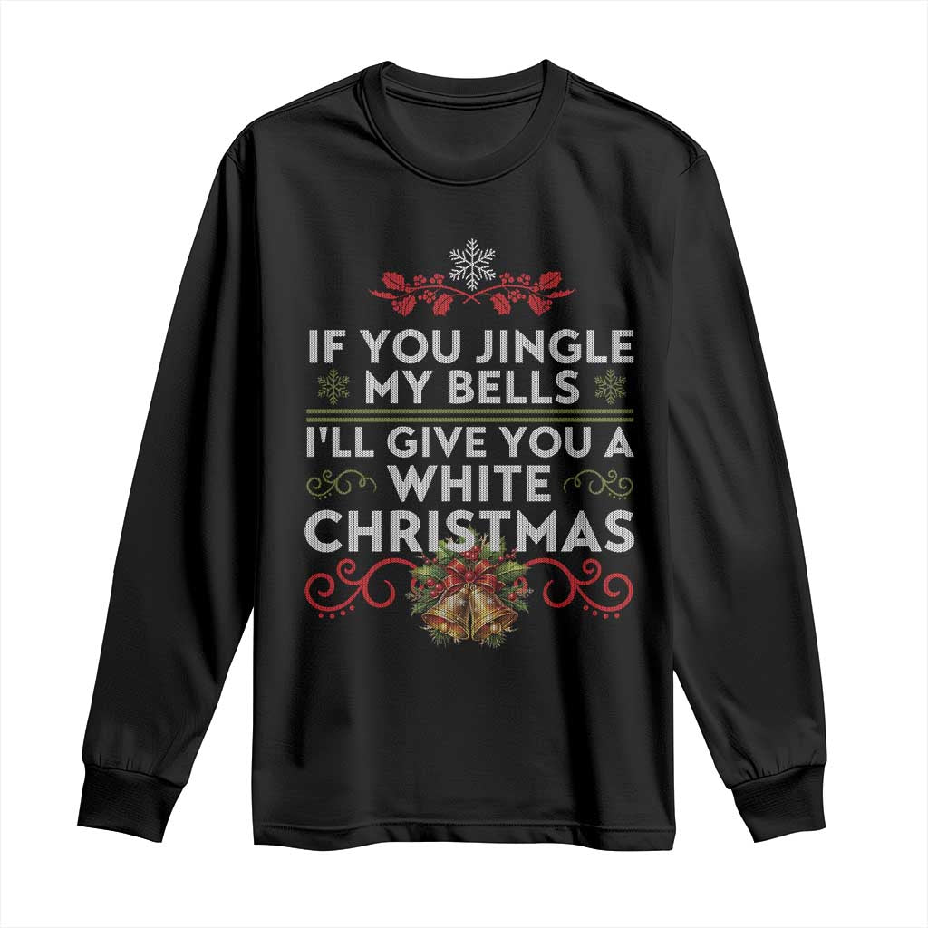 If You Jingle My Bells I'll Give You A White Christmas Long Sleeve Shirt