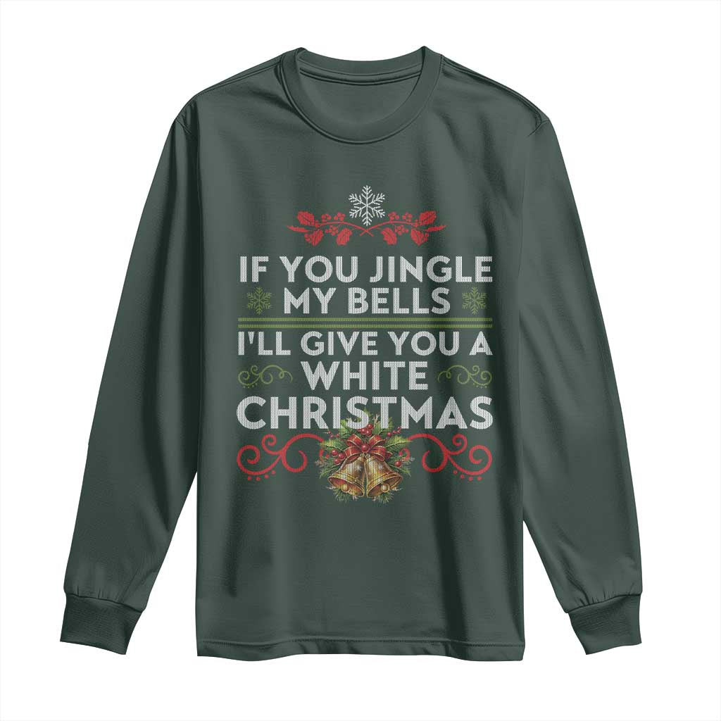 If You Jingle My Bells I'll Give You A White Christmas Long Sleeve Shirt