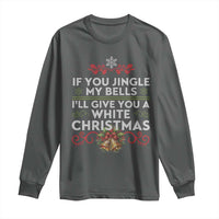 If You Jingle My Bells I'll Give You A White Christmas Long Sleeve Shirt