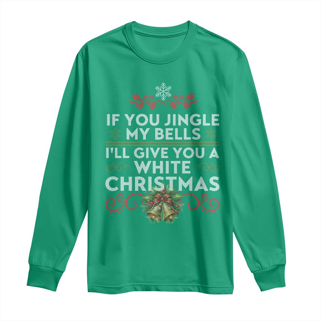 If You Jingle My Bells I'll Give You A White Christmas Long Sleeve Shirt