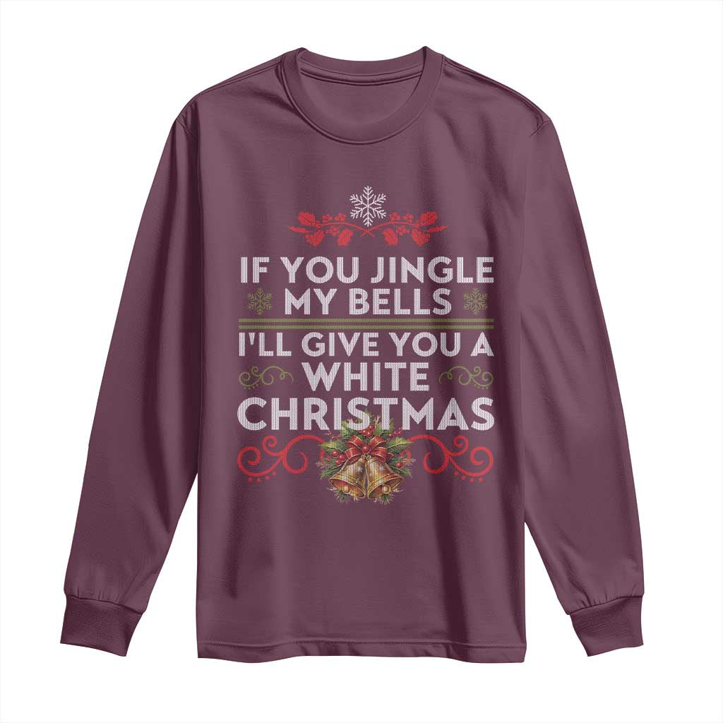 If You Jingle My Bells I'll Give You A White Christmas Long Sleeve Shirt