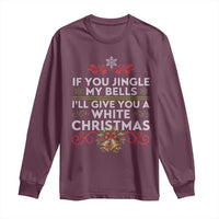 If You Jingle My Bells I'll Give You A White Christmas Long Sleeve Shirt