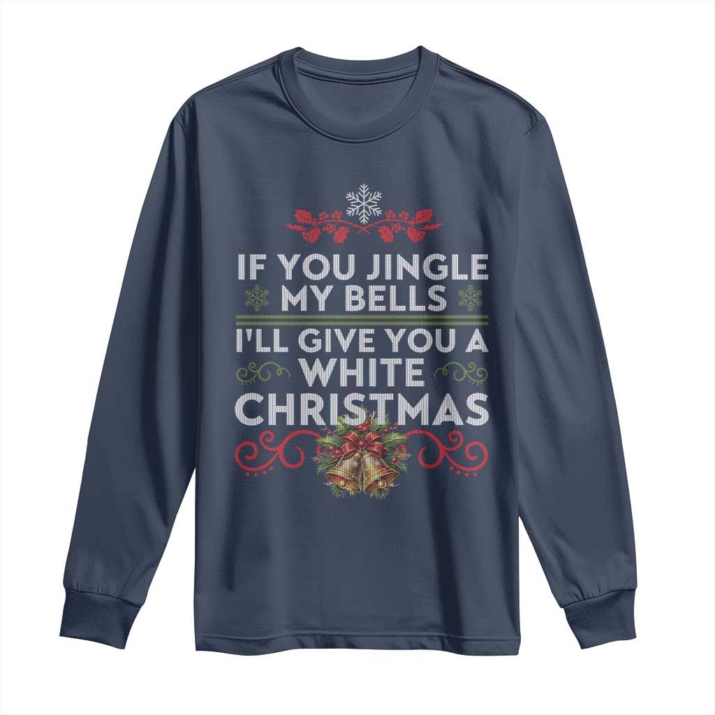 If You Jingle My Bells I'll Give You A White Christmas Long Sleeve Shirt