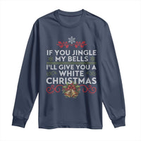 If You Jingle My Bells I'll Give You A White Christmas Long Sleeve Shirt
