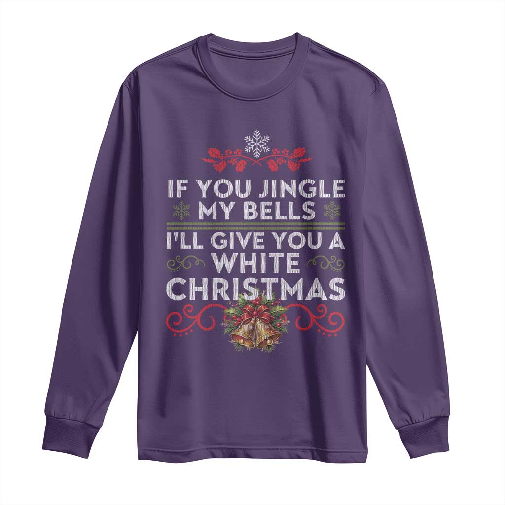 If You Jingle My Bells I'll Give You A White Christmas Long Sleeve Shirt