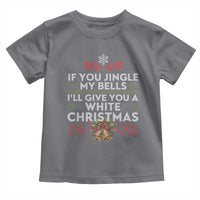 If You Jingle My Bells I'll Give You A White Christmas Toddler T Shirt