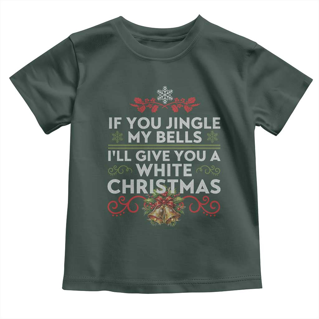 If You Jingle My Bells I'll Give You A White Christmas Toddler T Shirt