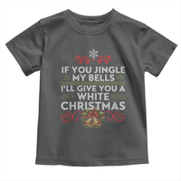 If You Jingle My Bells I'll Give You A White Christmas Toddler T Shirt