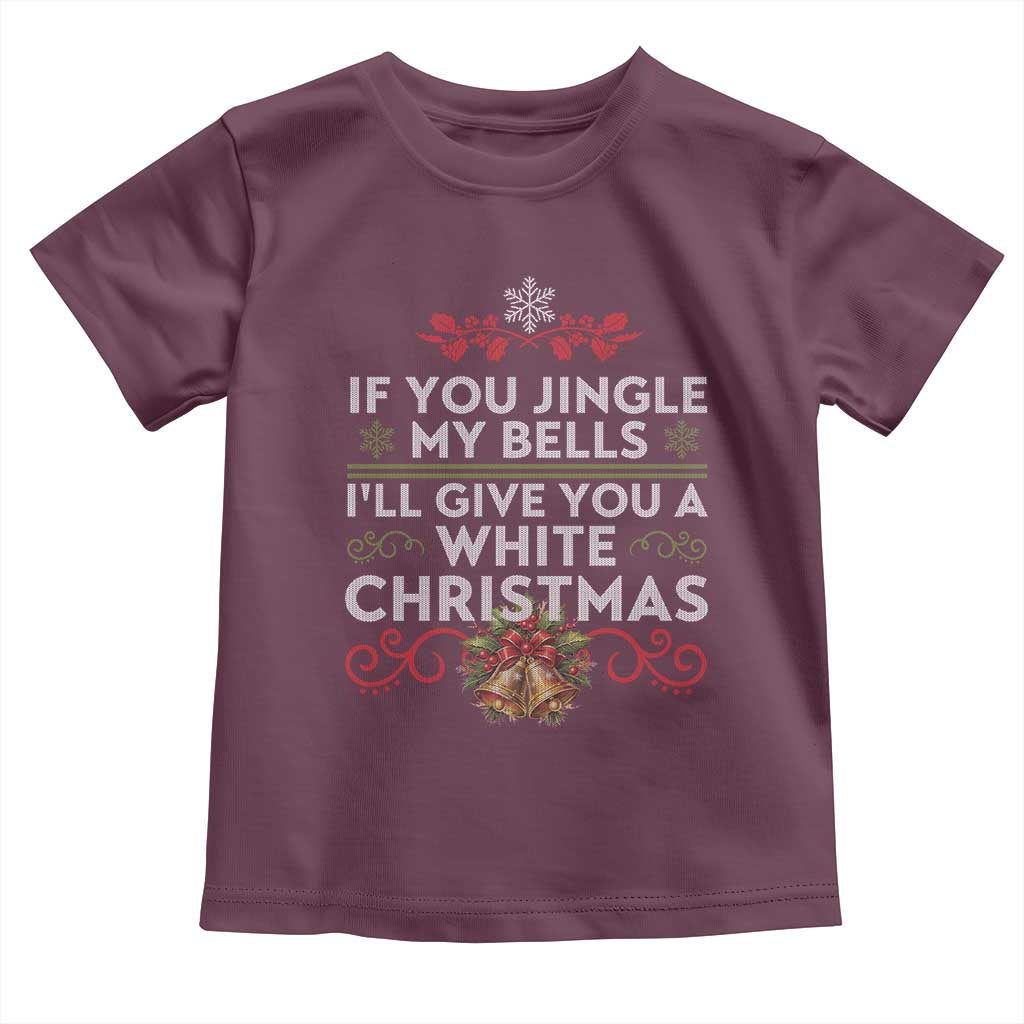 If You Jingle My Bells I'll Give You A White Christmas Toddler T Shirt