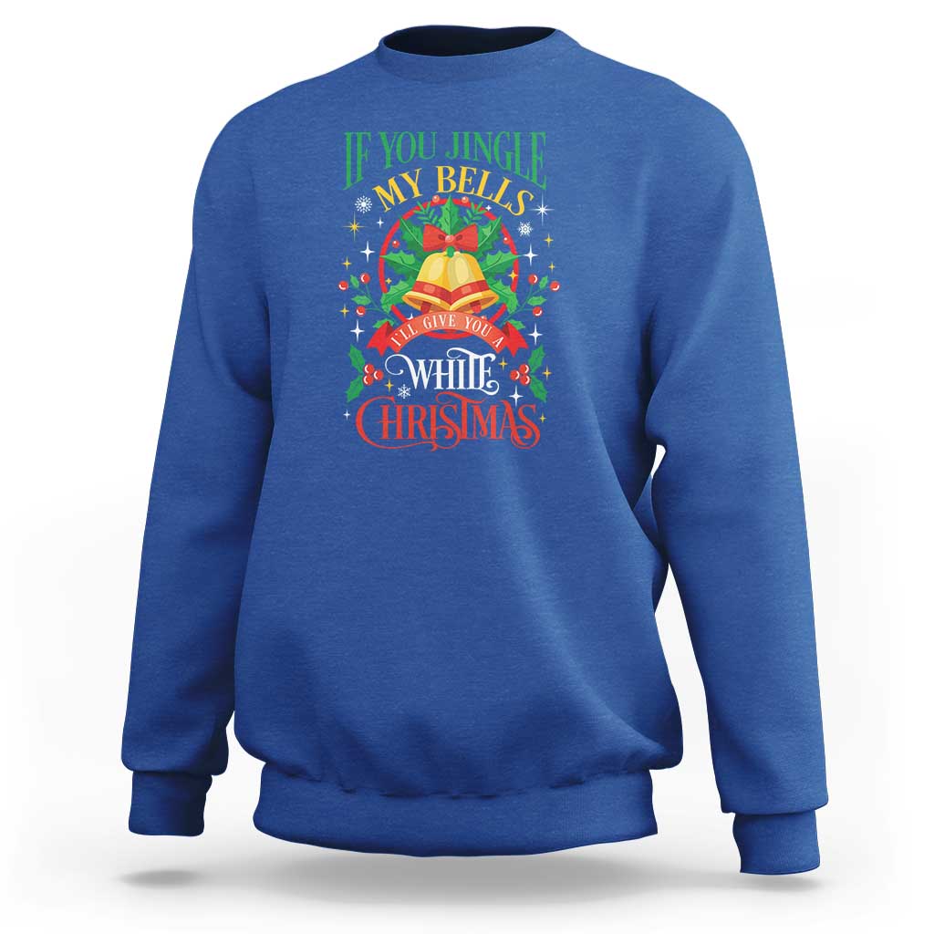 Xmas Sweatshirt If You Jingle My Bells I'll Give You A White Christmas - Wonder Print Shop