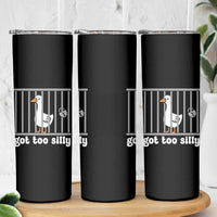 Funny Got Too Silly Skinny Tumbler Goose Pun Humor Animal Lovers - Wonder Print Shop
