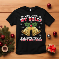 Funny If You Jingle My Bells I Will Give You A White Christmas T Shirt Xmas Adult Humor - Wonder Print Shop