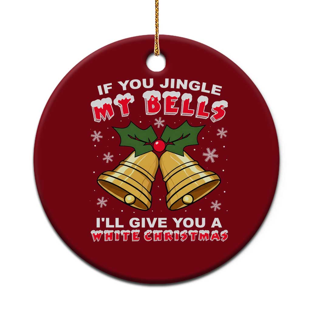 Funny If You Jingle My Bells I Will Give You A White Christmas Ceramic Ornament Xmas Adult Humor - Wonder Print Shop