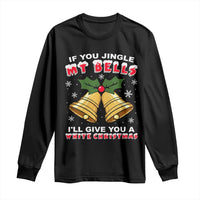 Funny If You Jingle My Bells I Will Give You A White Christmas Long Sleeve Shirt Xmas Adult Humor - Wonder Print Shop