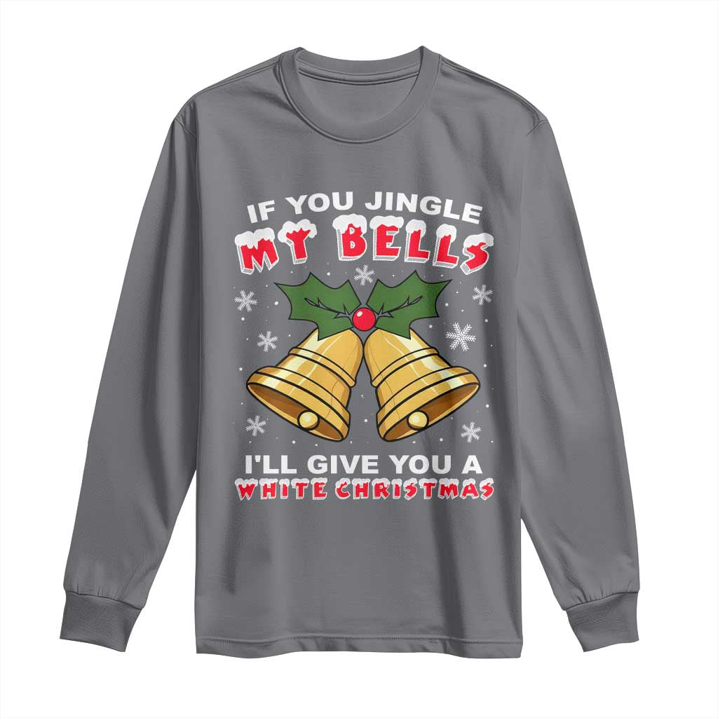 Funny If You Jingle My Bells I Will Give You A White Christmas Long Sleeve Shirt Xmas Adult Humor - Wonder Print Shop