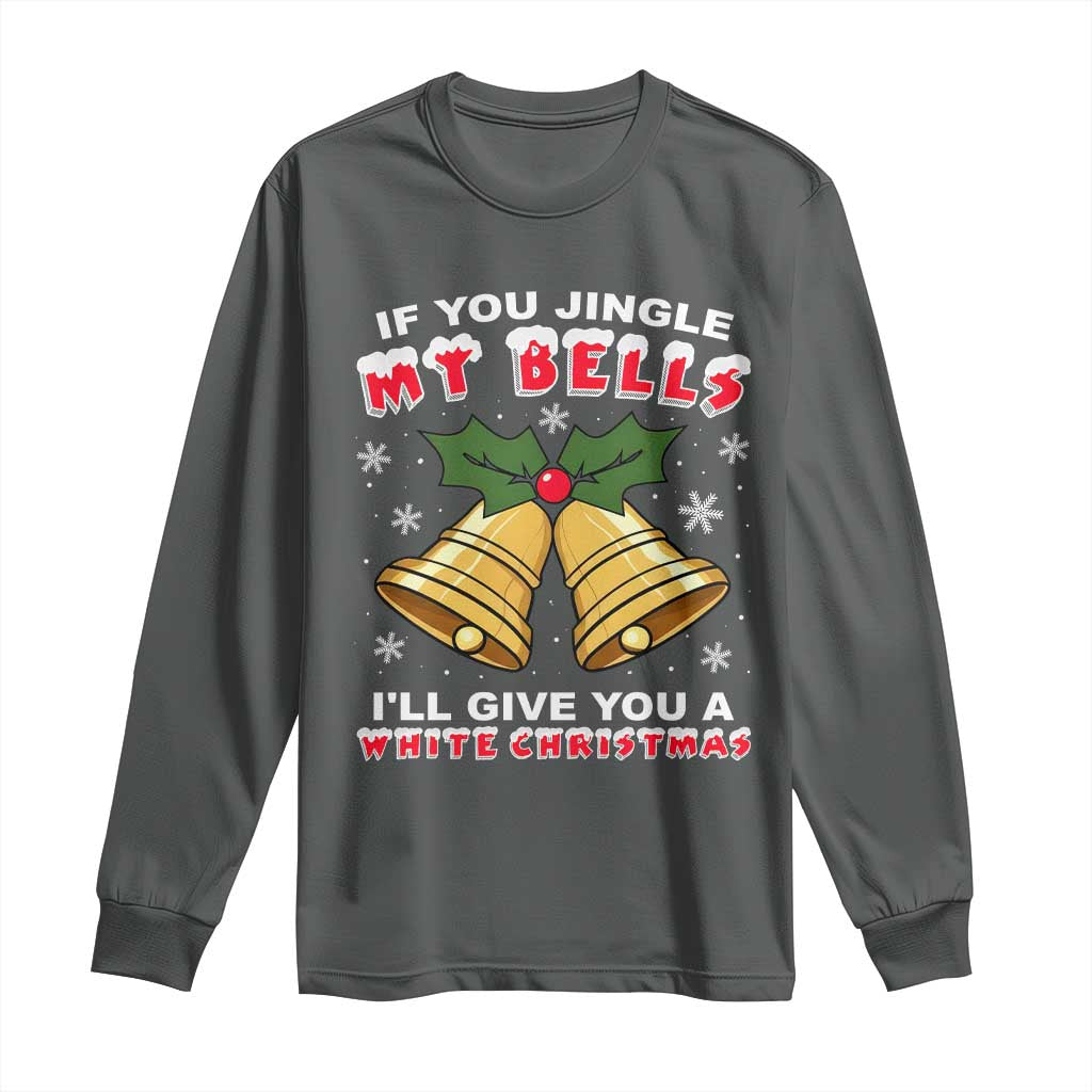 Funny If You Jingle My Bells I Will Give You A White Christmas Long Sleeve Shirt Xmas Adult Humor - Wonder Print Shop
