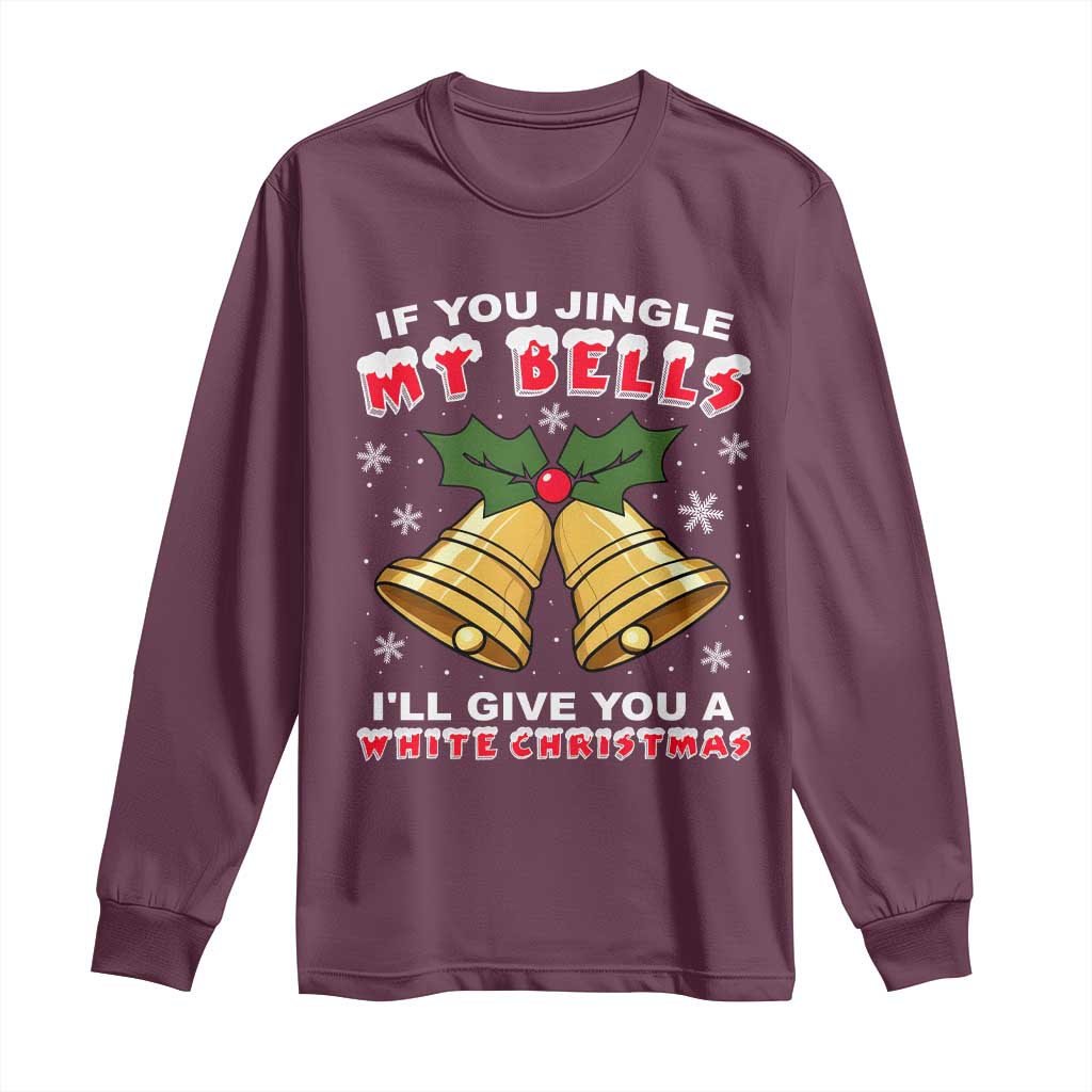 Funny If You Jingle My Bells I Will Give You A White Christmas Long Sleeve Shirt Xmas Adult Humor - Wonder Print Shop