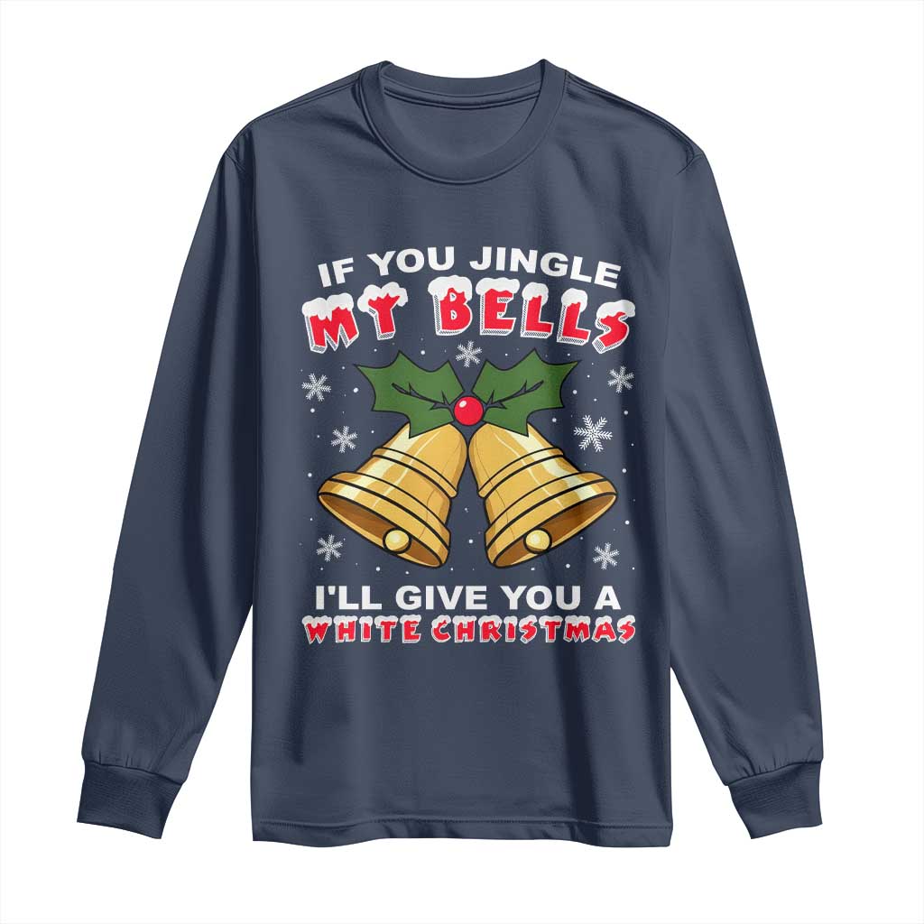 Funny If You Jingle My Bells I Will Give You A White Christmas Long Sleeve Shirt Xmas Adult Humor - Wonder Print Shop