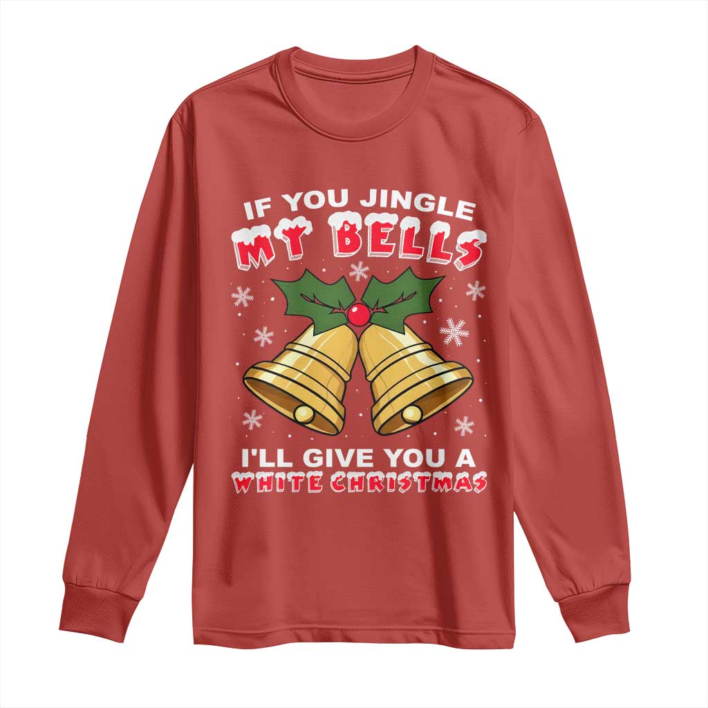 Funny If You Jingle My Bells I Will Give You A White Christmas Long Sleeve Shirt Xmas Adult Humor - Wonder Print Shop