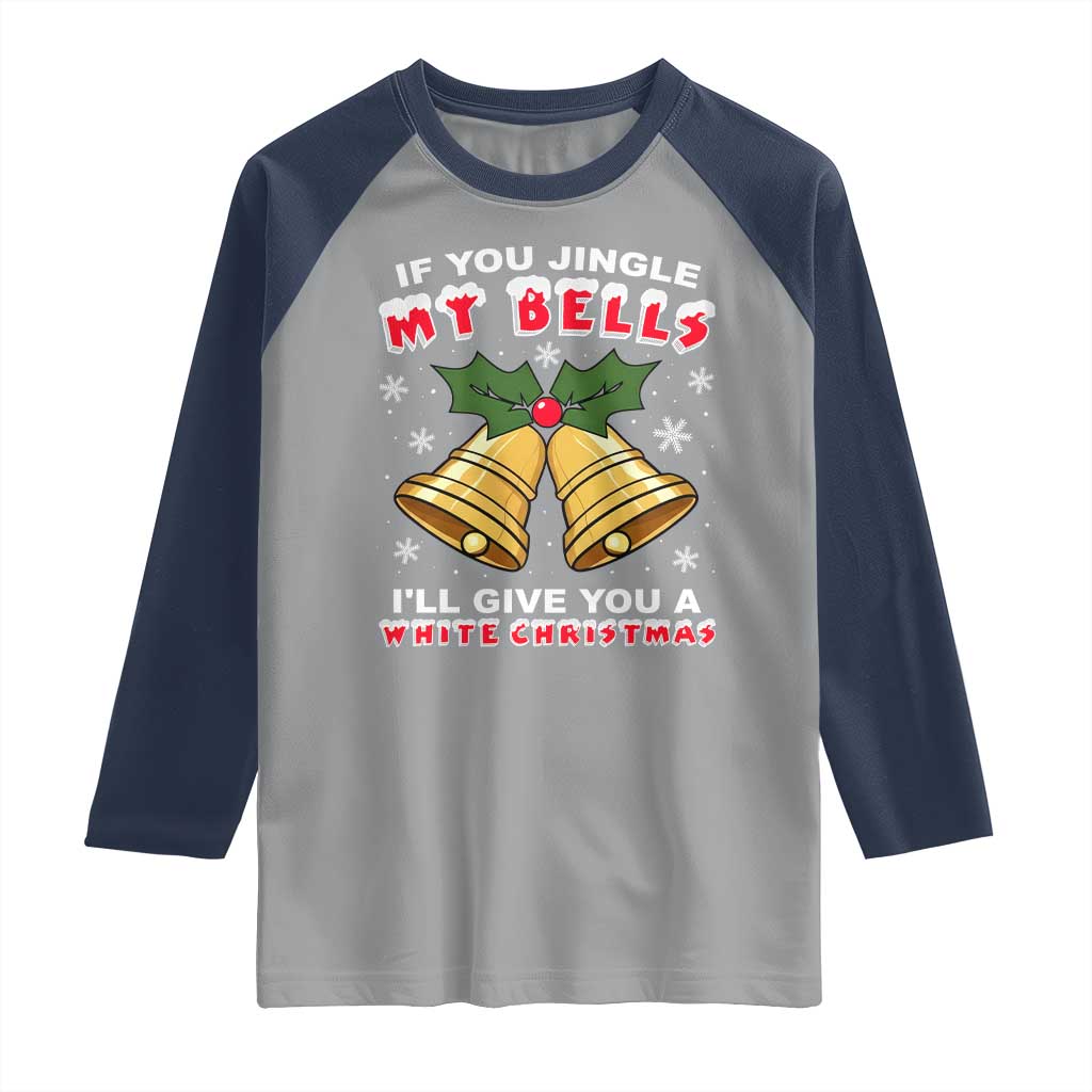 Funny If You Jingle My Bells I Will Give You A White Christmas Raglan Shirt Xmas Adult Humor - Wonder Print Shop