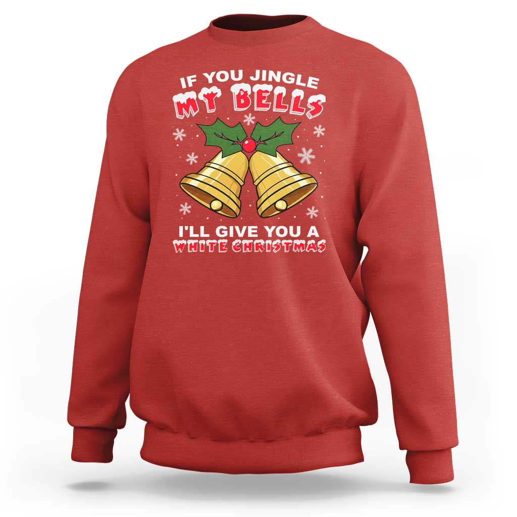 Funny If You Jingle My Bells I Will Give You A White Christmas Sweatshirt Xmas Adult Humor - Wonder Print Shop