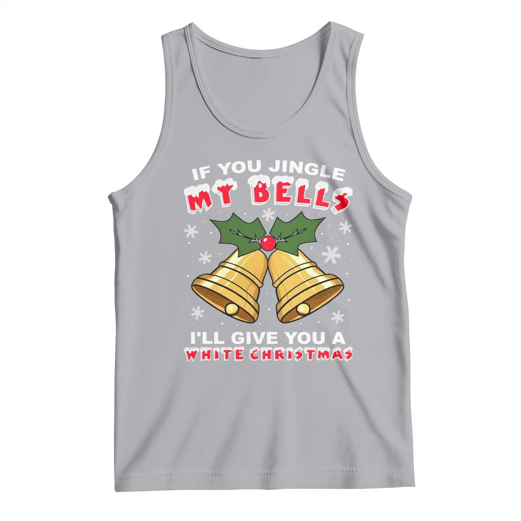 Funny If You Jingle My Bells I Will Give You A White Christmas Tank Top Xmas Adult Humor - Wonder Print Shop