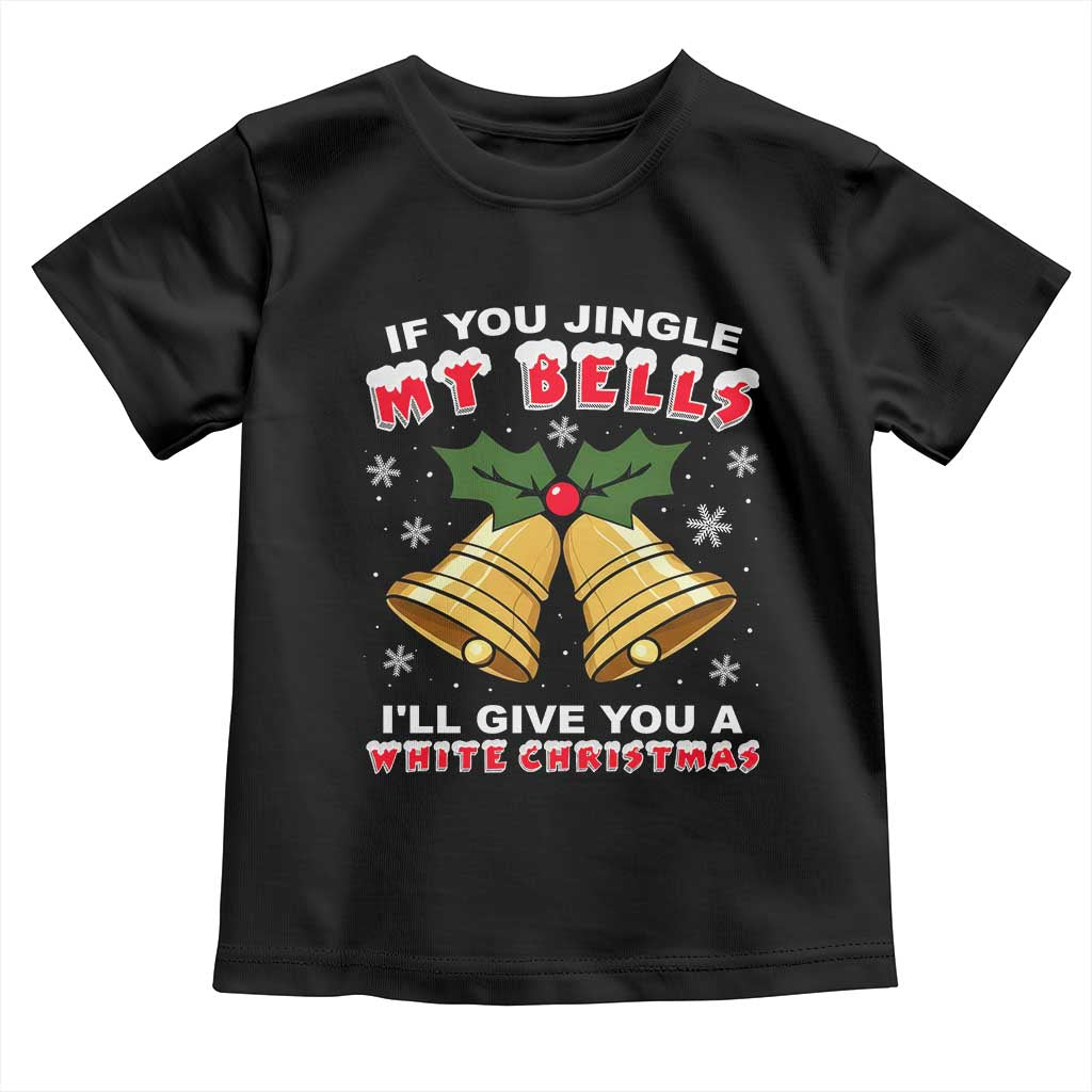 Funny If You Jingle My Bells I Will Give You A White Christmas Toddler T Shirt Xmas Adult Humor - Wonder Print Shop