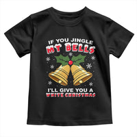 Funny If You Jingle My Bells I Will Give You A White Christmas Toddler T Shirt Xmas Adult Humor - Wonder Print Shop