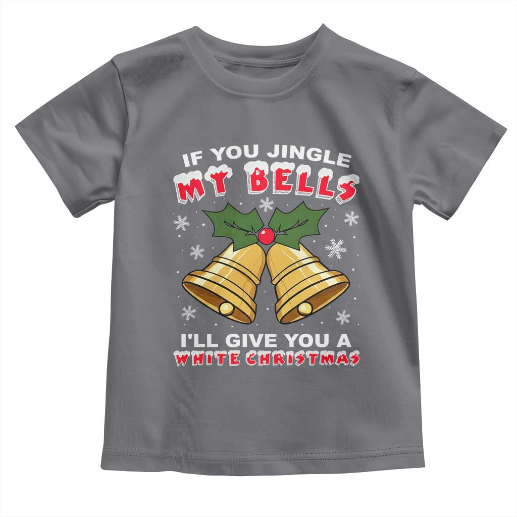 Funny If You Jingle My Bells I Will Give You A White Christmas Toddler T Shirt Xmas Adult Humor - Wonder Print Shop
