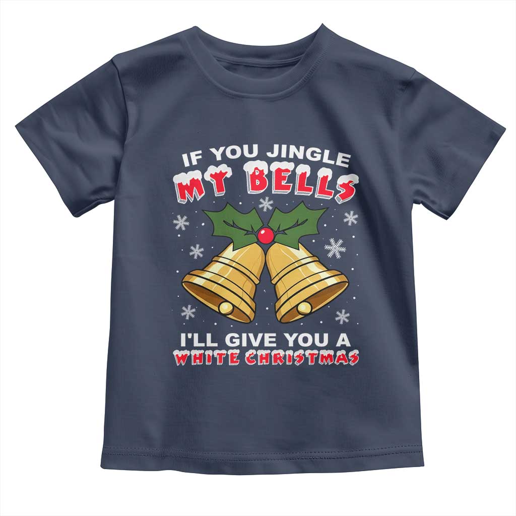 Funny If You Jingle My Bells I Will Give You A White Christmas Toddler T Shirt Xmas Adult Humor - Wonder Print Shop