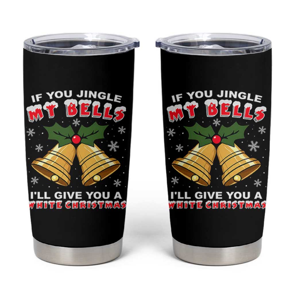 Funny If You Jingle My Bells I Will Give You A White Christmas Tumbler Cup Xmas Adult Humor - Wonder Print Shop