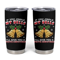 Funny If You Jingle My Bells I Will Give You A White Christmas Tumbler Cup Xmas Adult Humor - Wonder Print Shop