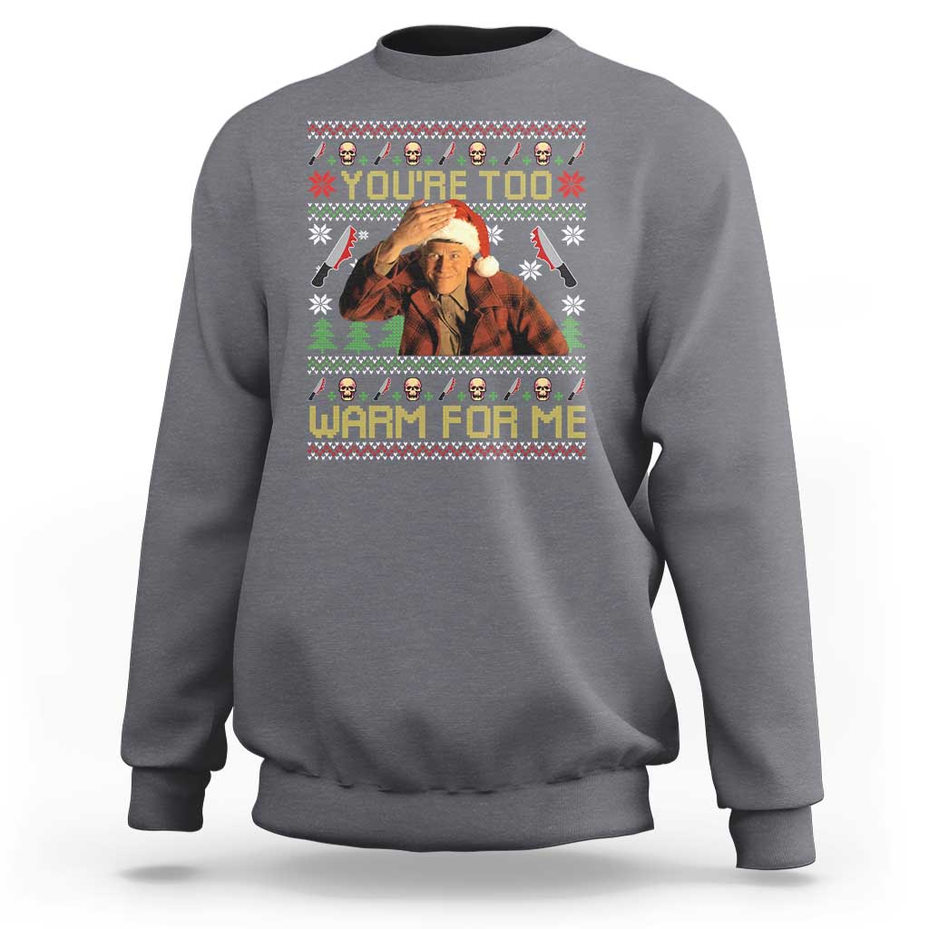 Ed Gein Christmas Sweatshirt Funny You Are Too Warm For Me Xmas Serial Killer - Wonder Print Shop