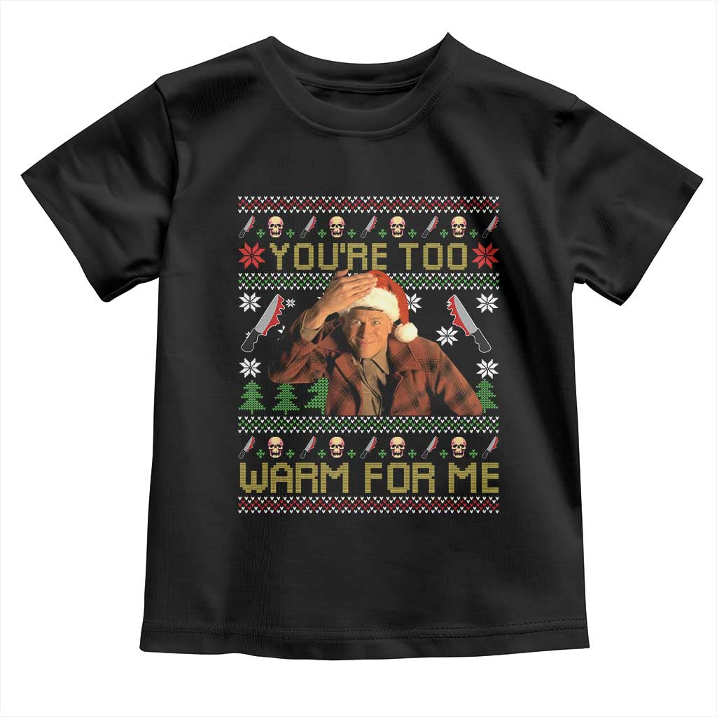 Ed Gein Christmas Toddler T Shirt Funny You Are Too Warm For Me Xmas Serial Killer - Wonder Print Shop
