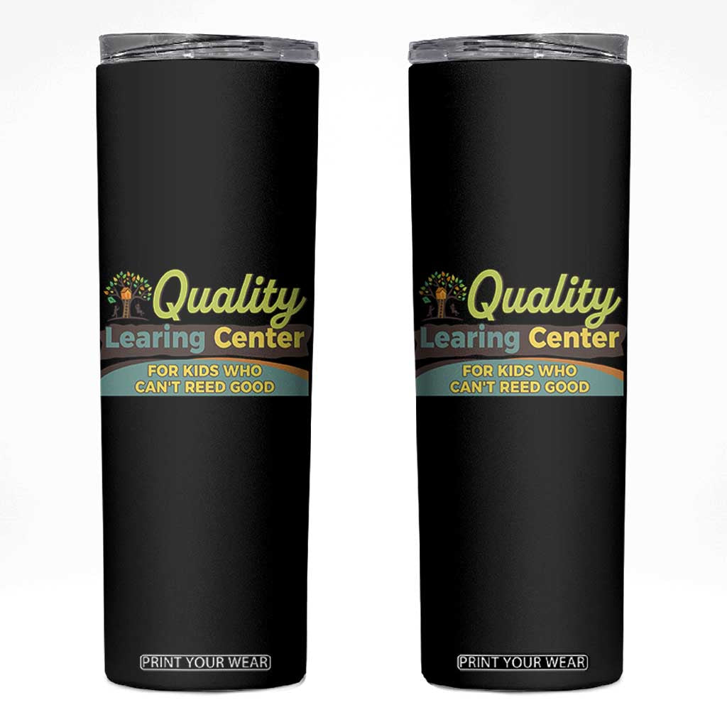 Funny Quality Learing Center For Kids Who Cant Reed Good Skinny Tumbler Anti Scam Awareness