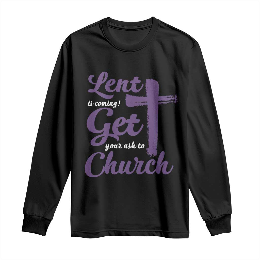 Ash Wednesday Long Sleeve Shirt Lent Is Coming Get Your Ash To Church Ash Cross