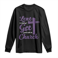 Ash Wednesday Long Sleeve Shirt Lent Is Coming Get Your Ash To Church Ash Cross