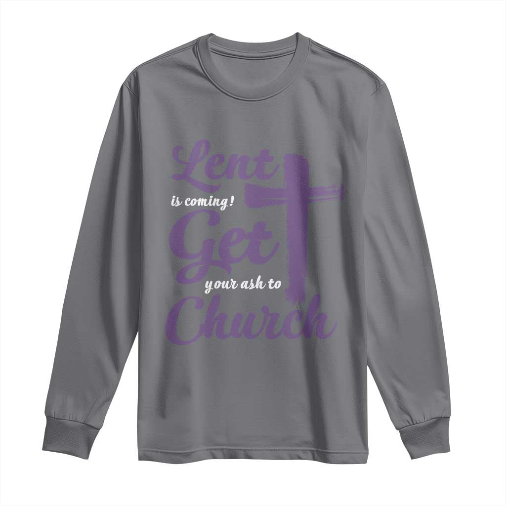 Ash Wednesday Long Sleeve Shirt Lent Is Coming Get Your Ash To Church Ash Cross